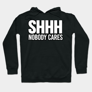 SHHH NOBODY CARES (White Art) Hoodie